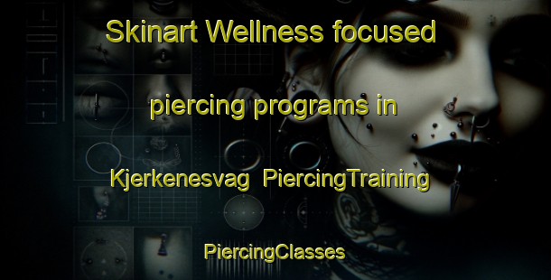 Skinart Wellness-focused piercing programs in Kjerkenesvag | #PiercingTraining #PiercingClasses #SkinartTraining-Norway