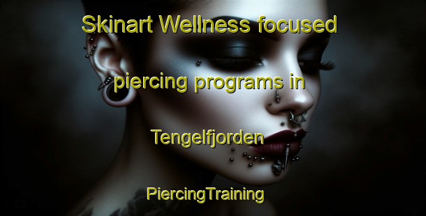 Skinart Wellness-focused piercing programs in Tengelfjorden | PiercingTraining | PiercingClasses | SkinartTraining-Norway