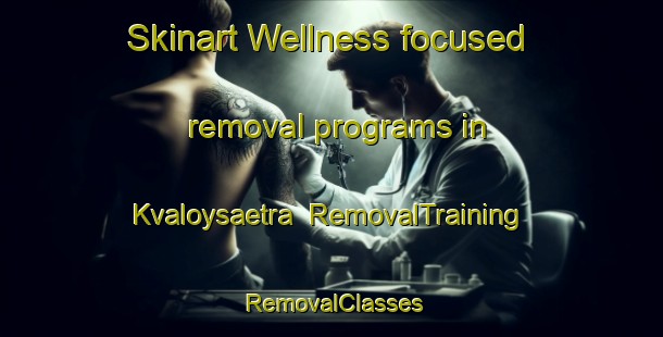 Skinart Wellness-focused removal programs in Kvaloysaetra | RemovalTraining | RemovalClasses | SkinartTraining-Norway