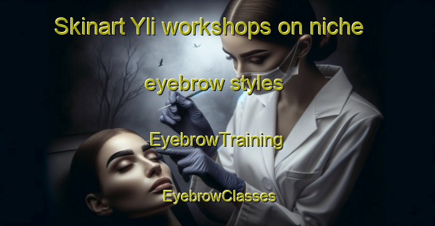 Skinart Yli workshops on niche eyebrow styles | EyebrowTraining | EyebrowClasses | SkinartTraining-Norway