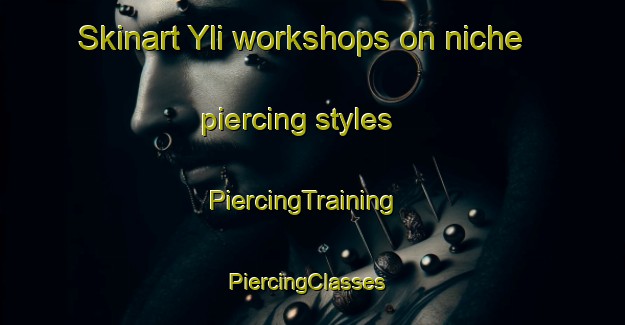 Skinart Yli workshops on niche piercing styles | PiercingTraining | PiercingClasses | SkinartTraining-Norway