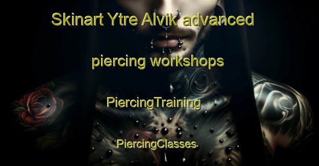Skinart Ytre Alvik advanced piercing workshops | PiercingTraining | PiercingClasses | SkinartTraining-Norway