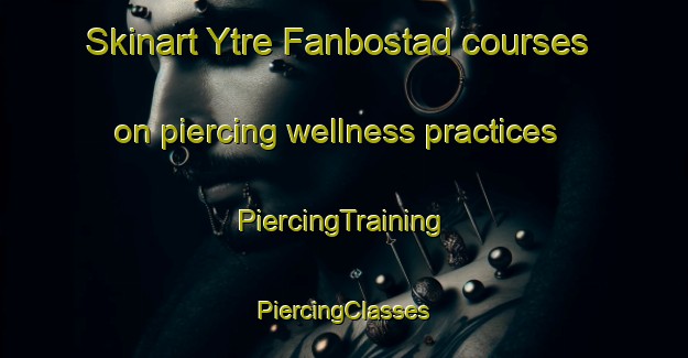 Skinart Ytre Fanbostad courses on piercing wellness practices | #PiercingTraining #PiercingClasses #SkinartTraining-Norway