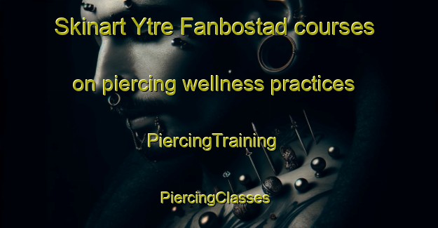 Skinart Ytre Fanbostad courses on piercing wellness practices | PiercingTraining | PiercingClasses | SkinartTraining-Norway