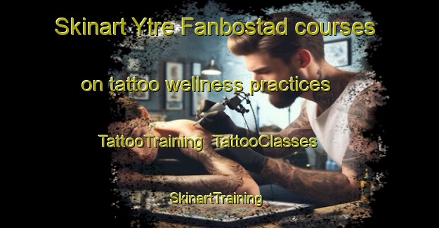 Skinart Ytre Fanbostad courses on tattoo wellness practices | TattooTraining | TattooClasses | SkinartTraining-Norway
