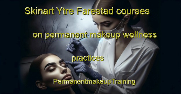 Skinart Ytre Farestad courses on permanent makeup wellness practices | #PermanentmakeupTraining #PermanentmakeupClasses #SkinartTraining-Norway