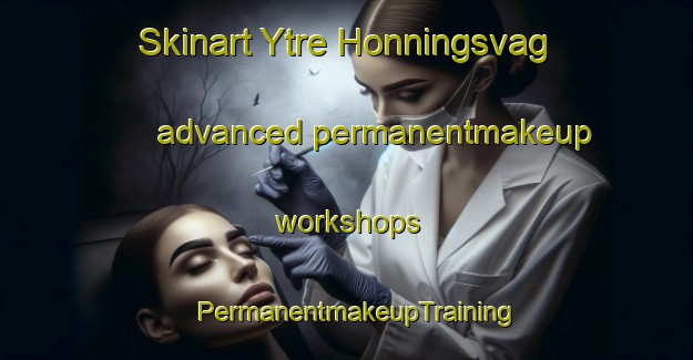 Skinart Ytre Honningsvag advanced permanentmakeup workshops | PermanentmakeupTraining | PermanentmakeupClasses | SkinartTraining-Norway