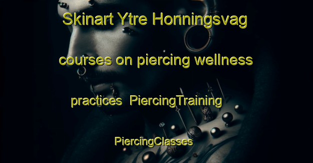 Skinart Ytre Honningsvag courses on piercing wellness practices | PiercingTraining | PiercingClasses | SkinartTraining-Norway