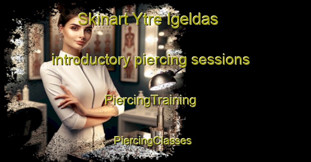 Skinart Ytre Igeldas introductory piercing sessions | PiercingTraining | PiercingClasses | SkinartTraining-Norway